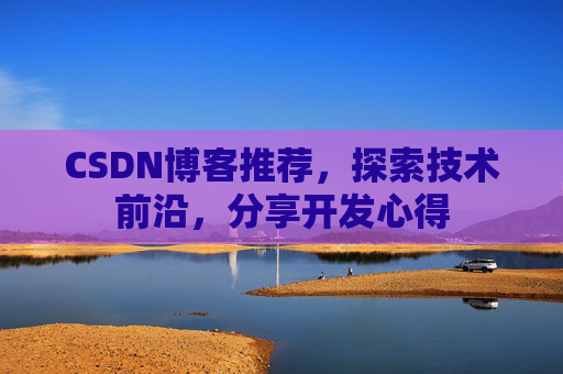 CSDN博客推荐，探索技术前沿，分享开发心得